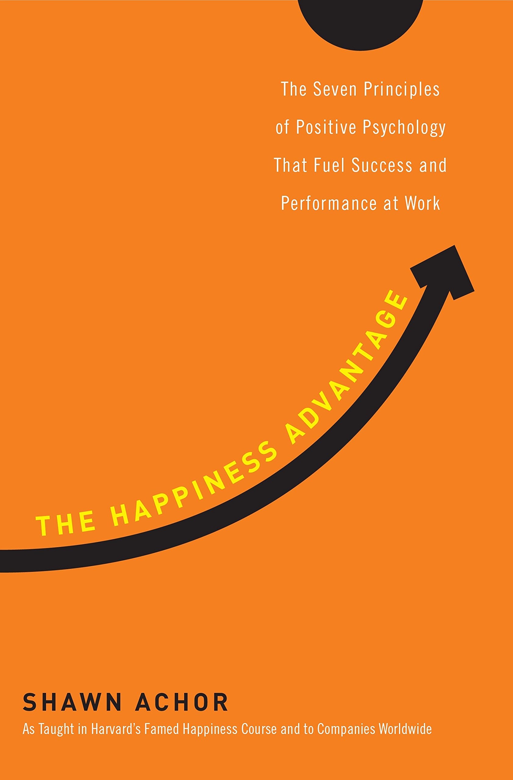 Shawn Achor: The Happinessa Advantage: The Seven Principles of Positive Psychology That Fuel Success and Performance at Work.
